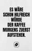 Es Wäre Schon Hilfreich Würde Der Kaffee Morgens Zuerst Aufstehen.