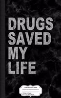 Drugs Saved My Life Composition Notebook: College Ruled 93/4 X 71/2 100 Sheets 200 Pages for Writing