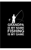Grandpa Is My Name Fishing Is My Game: Funny Novelty Gift for Grandfather Fishing Lovers Funky Gift Idea, Hilarious Notebook to Write in for Fishermen
