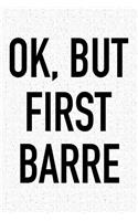 Ok, But First Barre: A 6x9 Inch Matte Softcover Journal Notebook with 120 Blank Lined Pages and a Funny Gym Training Cover Slogan