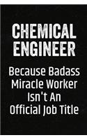Chemical Engineer Because Badass Miracle Worker Isn't an Official Job Title: Black Lined Journal Soft Cover Notebook for Chemical Engineers, Engineering Students, University Graduation Gift
