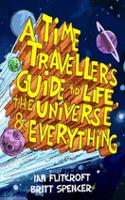 A Time Traveller’s Guide to Life, the Universe & Everything