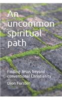 uncommon spiritual path: Finding Jesus beyond conventional Christianity