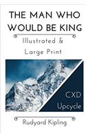 The Man Who Would Be King - Illustrated & Large Print: CXD Upcycle Classics: Volume 1