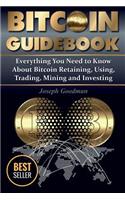 Bitcoin Guidebook: Everything You Need to Know About Bitcoin: Saving, Using, Mining, Trading, and Investing (Black & White Edition)