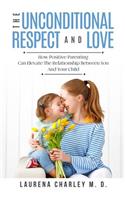 The Unconditional Respect and Love: How Positive Parenting Can Elevate the Relationship Between You and Your Child