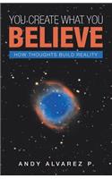 You Create What You Believe