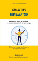 Je fais du temps mon avantage: Reprenez le volant de votre vie en reprenant le contrôle de votre temps
