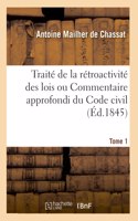 Traité de la Rétroactivité Des Lois Ou Commentaire Approfondi Du Code Civil. Tome 1