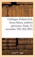 Catalogue d'Objets d'Art, Beaux Bijoux, Matières Précieuses, Porcelaines, Faïences: Terres Cuites. Vente, 21 Novembre 1881