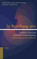 In Beziehung Sein: Palliative Care Und Christliche Verantwortung. 20 Portrats Aus Der Schweiz