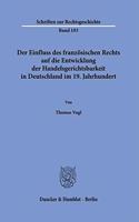 Der Einfluss Des Franzosischen Rechts Auf Die Entwicklung Der Handelsgerichtsbarkeit in Deutschland Im 19. Jahrhundert
