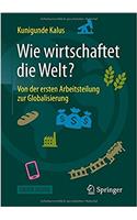 Wie Wirtschaftet Die Welt?: Von Der Ersten Arbeitsteilung Zur Globalisierung