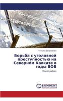 Bor'ba S Ugolovnoy Prestupnost'yu Na Severnom Kavkaze V Gody Vov