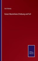 Kaiser Maximilians Erhebung und Fall