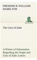 The Uses of Italic A Primer of Information Regarding the Origin and Uses of Italic Letters: (English)