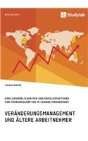 Veränderungsmanagement und ältere Arbeitnehmer: Einflussmöglichkeiten und Erfolgsfaktoren von Führungskräften im Change Management