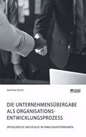 Unternehmensübergabe als Organisationsentwicklungsprozess. Erfolgreiche Nachfolge im Familienunternehmen