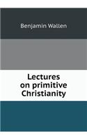 Lectures on Primitive Christianity