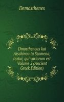 Dmosthenous kai Aischinou ta Szomena; textui, qui variorum est Volume 2 (Ancient Greek Edition)