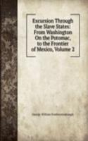Excursion Through the Slave States: From Washington On the Potomac, to the Frontier of Mexico, Volume 2