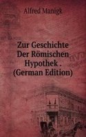 Zur Geschichte Der Romischen Hypothek . (German Edition)