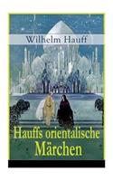 Hauffs orientalische Märchen: Neun Märchen aus der exotischen Welt des Orients: Die Geschichte von dem kleinen Muck + Der Zwerg Nase + Das Märchen vom falschen Prinzen + Die Gesc