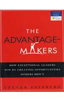 The Advantage-Makers : How Exceptional Leaders Win By Creating Opportunities Others Don'T