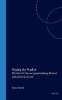 Playing the Market: The Market Theatre, Johannesburg. Revised and Updated Edition