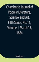 Chambers's Journal of Popular Literature, Science, and Art, Fifth Series, No. 11, Volume. I, March 15, 1884