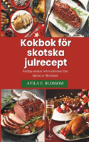 Kokbok för skotska julrecept: Festliga smaker och traditioner från hjärtat av Skottland(Flavors of Christmas Around the World)
