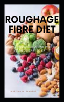 Roughage Fibre Diet: What Is Roughage, along with Why Is It Necessary to Eat It?