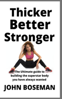 Thicker Better Stronger: The Ultimate guide to building the superstar body you have always wanted.