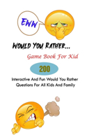 Eww! Would You Rather... Game Book For Kid: 200 Interactive And Fun Would You Rather Questions For All Kids And Family