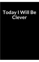 Today I Will be Clever