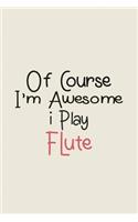 Of Course I'm Awesome I Play Flute