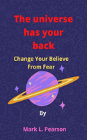 The universe has your back: Change Your Believe From Fear