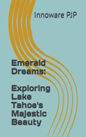 Emerald Dreams: Exploring Lake Tahoe's Majestic Beauty