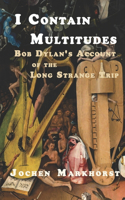 I Contain Multitudes: Bob Dylan's Account of the Long Strange Trip(The Songs of Bob Dylan)