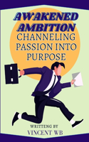 Awakened Ambition: Channeling Passion Into Purpose