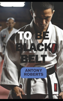To Be Black Belt