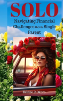 Solo: Navigating Financial Challenges as a Single Parent: Your guide to level up financially as a single Parent