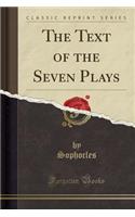 The Text of the Seven Plays (Classic Reprint)