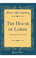 The House of Lords: A Retrospect and a Forecast (Classic Reprint)