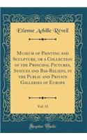 Museum of Painting and Sculpture, or a Collection of the Principal Pictures, Statues and Bas-Reliefs, in the Public and Private Galleries of Europe, Vol. 13 (Classic Reprint)