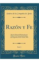 Razï¿½n Y Fe, Vol. 5: Revista Mensual Redactada Por Padres de la Compaï¿½ï¿½a de Jesï¿½s; Aï¿½o Segundo; Enero-Abril, 1903 (Classic Reprint)