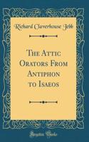 The Attic Orators from Antiphon to Isaeos (Classic Reprint)