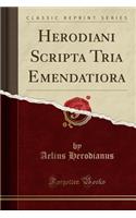 Herodiani Scripta Tria Emendatiora (Classic Reprint)