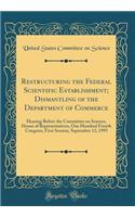 Restructuring the Federal Scientific Establishment; Dismantling of the Department of Commerce: Hearing Before the Committee on Science, House of Representatives, One Hundred Fourth Congress, First Session, September 12, 1995 (Classic Reprint)