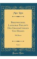 Briefwechsel Landgraf Philipp's Des Grossmï¿½thigen Von Hessen, Vol. 1: Mit Bucer (Classic Reprint): Mit Bucer (Classic Reprint)